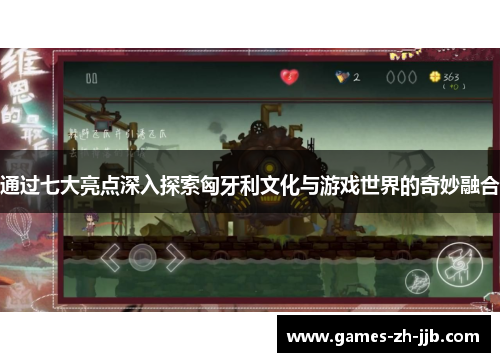 通过七大亮点深入探索匈牙利文化与游戏世界的奇妙融合