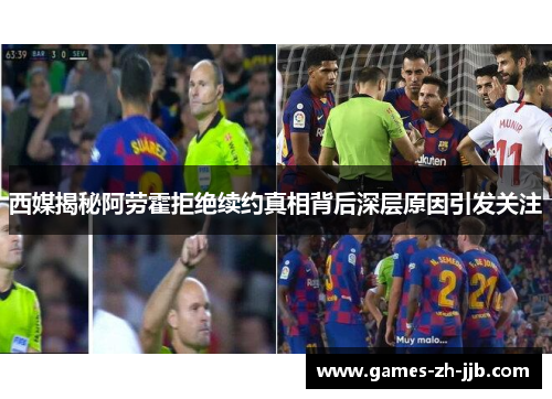 西媒揭秘阿劳霍拒绝续约真相背后深层原因引发关注