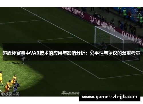 超级杯赛事中VAR技术的应用与影响分析：公平性与争议的双重考量