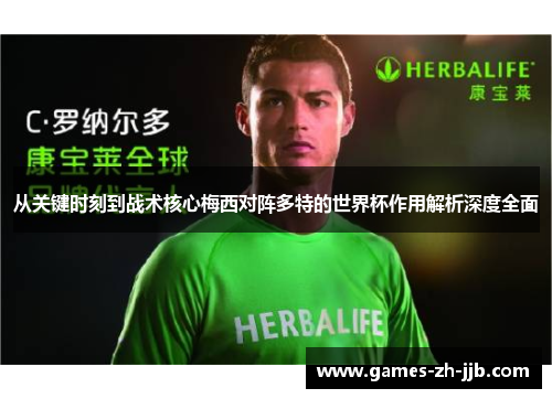 从关键时刻到战术核心梅西对阵多特的世界杯作用解析深度全面